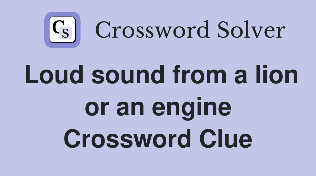 Loud sound from a lion or an engine Crossword Clue