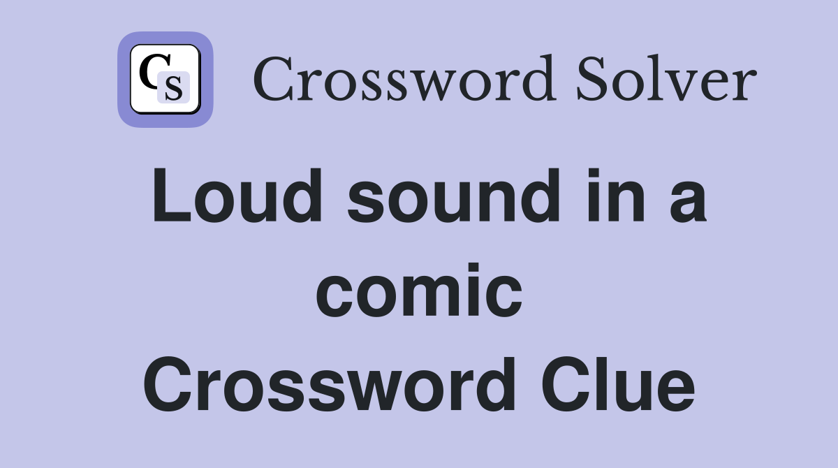 Loud sound in a comic Crossword Clue