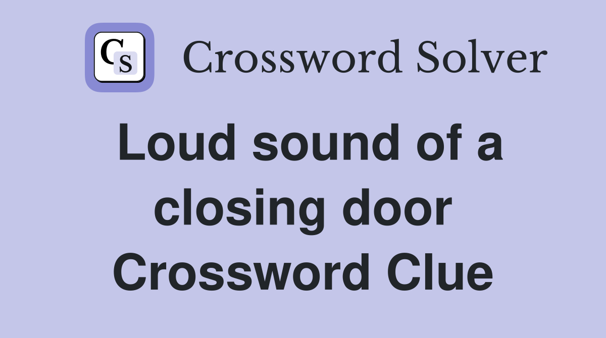 Loud sound of a closing door Crossword Clue