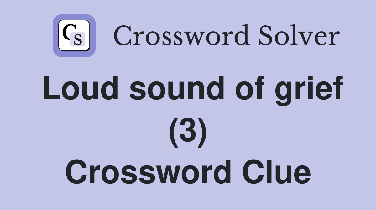 Loud sound of grief (3) Crossword Clue