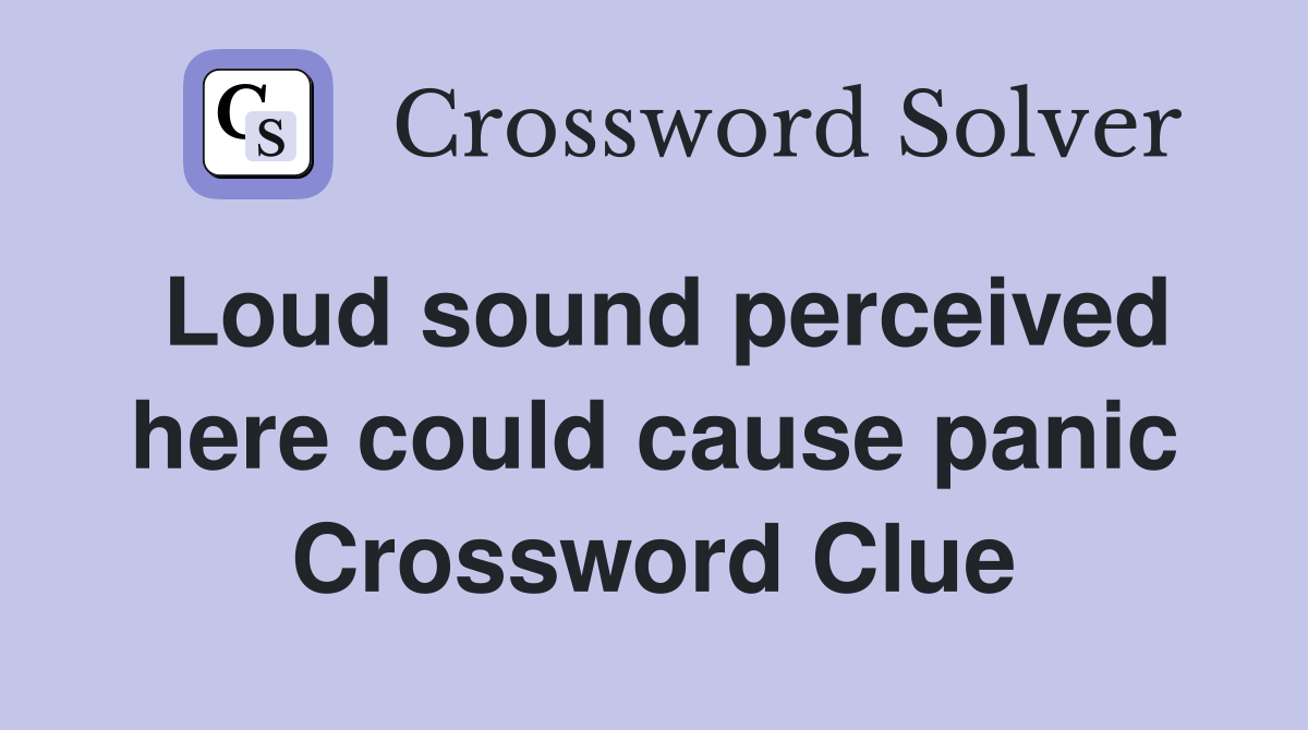 Loud sound perceived here could cause panic Crossword Clue