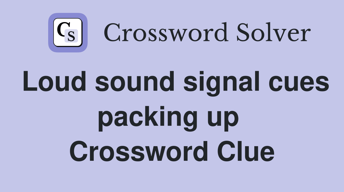 Loud sound signal cues packing up  Crossword Clue