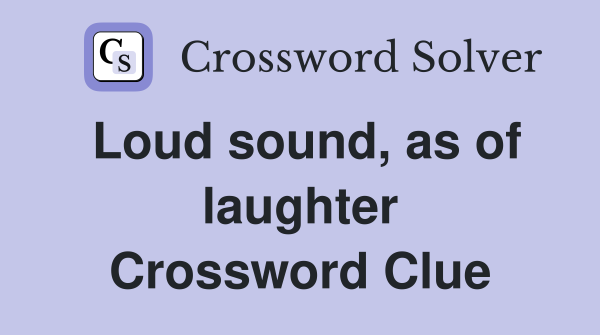 Loud sound, as of laughter Crossword Clue