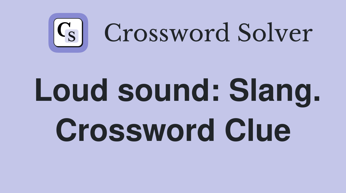 Loud sound: Slang. Crossword Clue