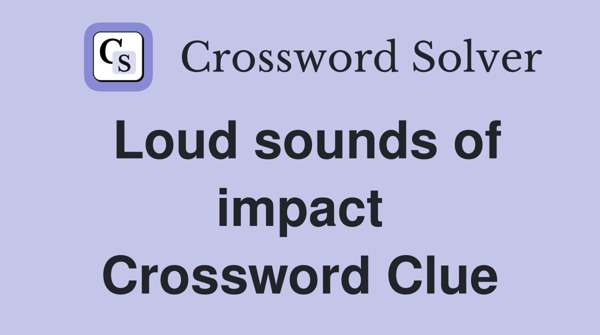 Loud sounds of impact Crossword Clue