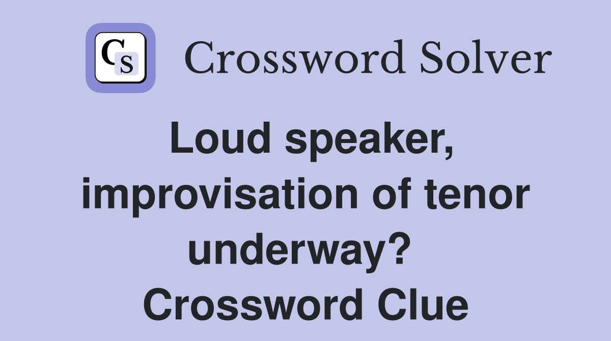 Loud speaker, improvisation of tenor underway?  Crossword Clue