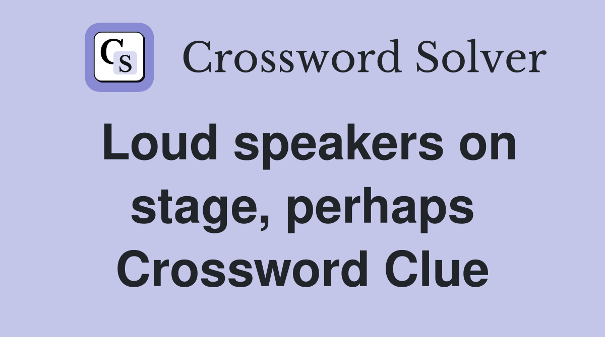 Loud speakers on stage, perhaps Crossword Clue
