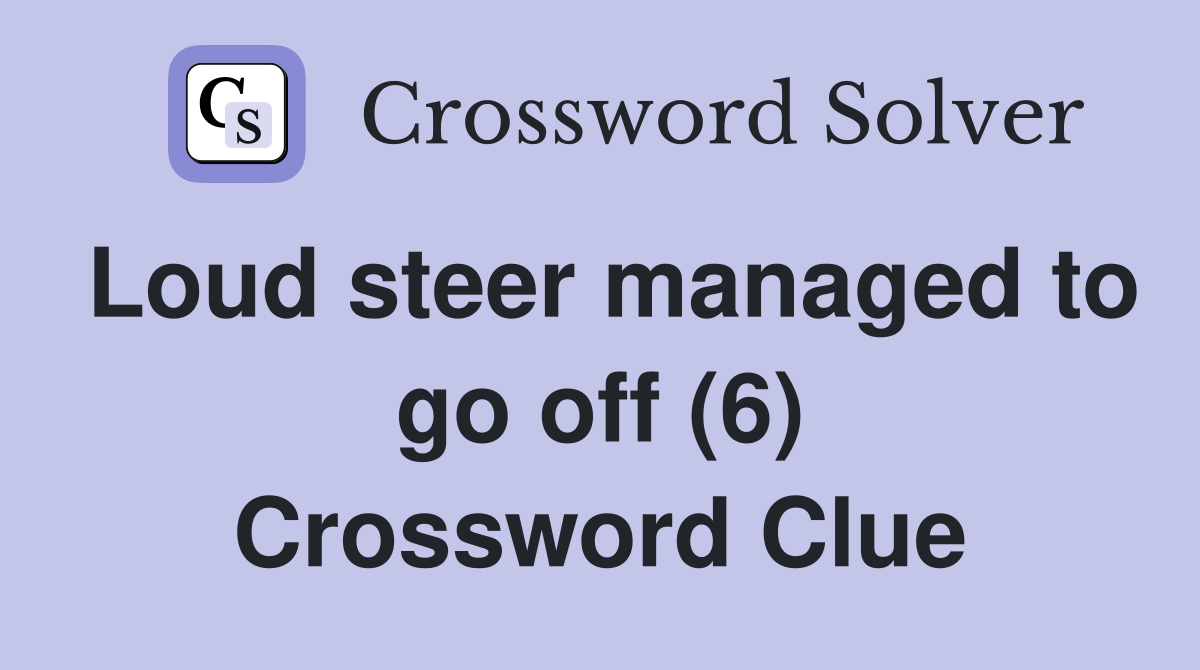 Loud steer managed to go off (6) Crossword Clue