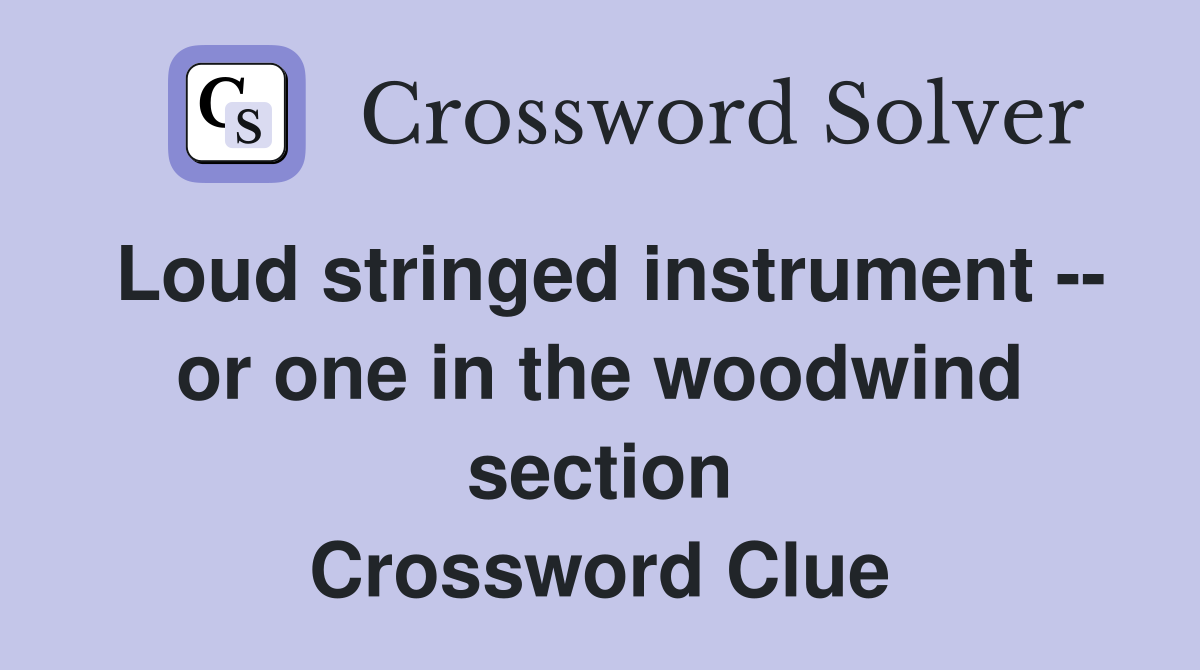 Loud stringed instrument -- or one in the woodwind section Crossword Clue