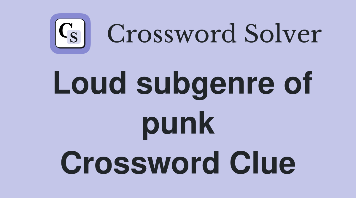 Loud subgenre of punk Crossword Clue