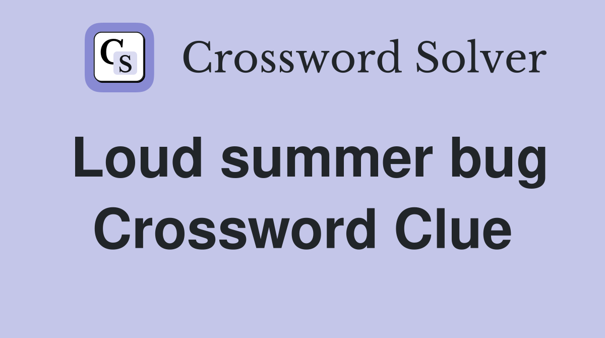Loud summer bug Crossword Clue
