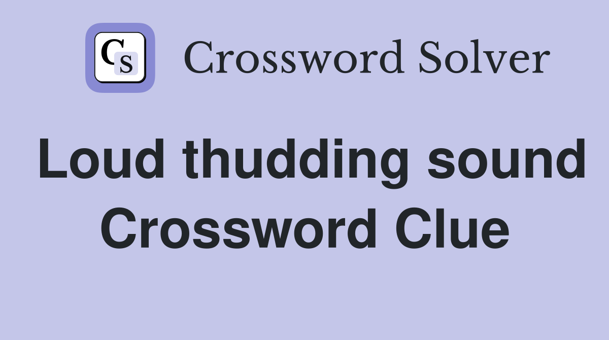 Loud thudding sound Crossword Clue