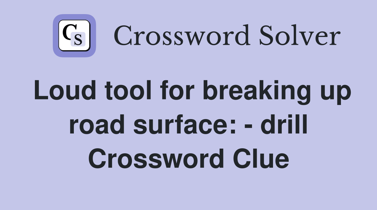 Loud tool for breaking up road surface: - drill Crossword Clue
