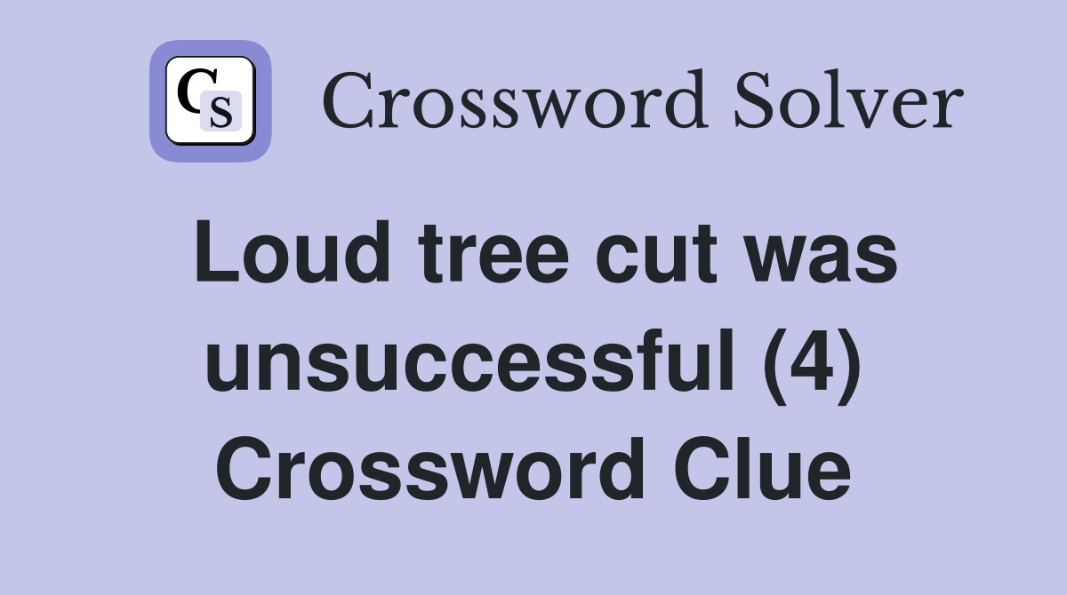 Loud tree cut was unsuccessful (4) Crossword Clue