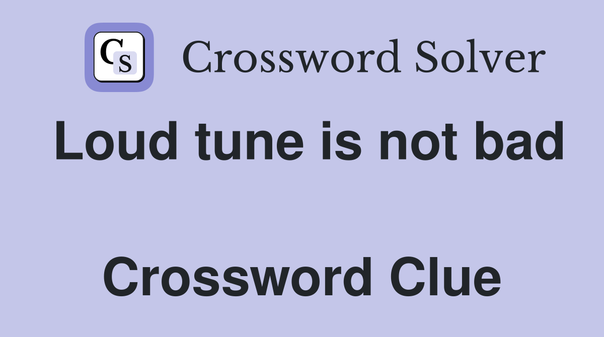 Loud tune is not bad  Crossword Clue