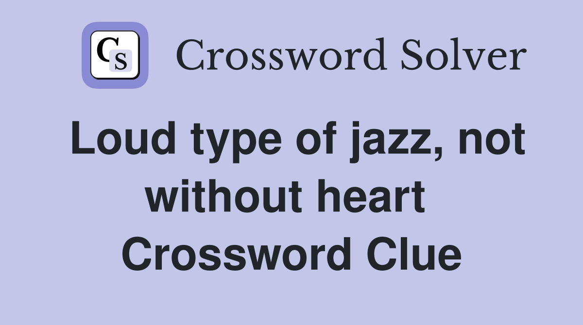Loud type of jazz, not without heart  Crossword Clue