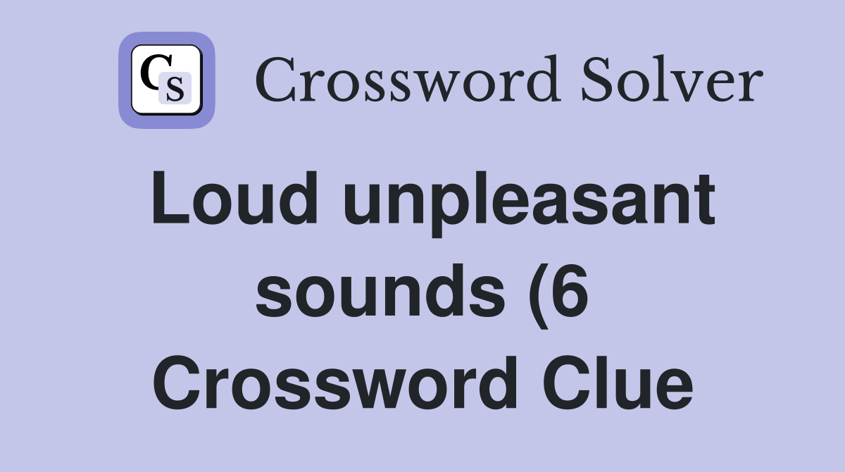 Loud unpleasant sounds (6) Crossword Clue Answers Crossword Solver Loud unpleasant sounds (6) Crossword Clue Answers Crossword Solver