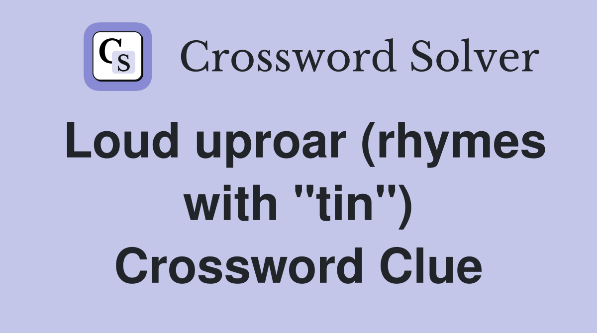 Loud uproar (rhymes with "tin") Crossword Clue