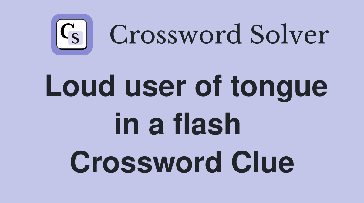 Loud user of tongue in a flash  Crossword Clue