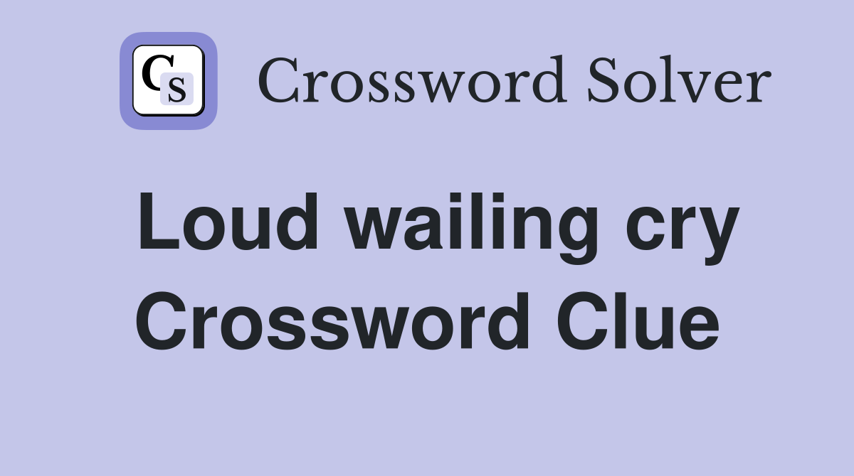 Loud wailing cry Crossword Clue