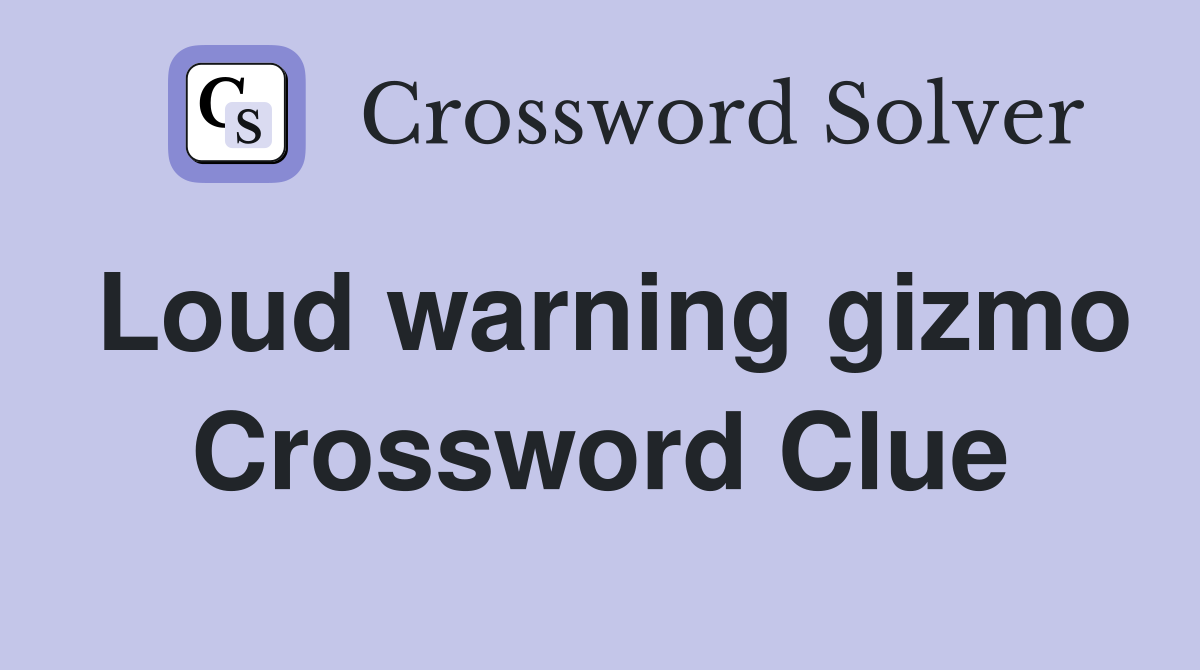 Loud warning gizmo Crossword Clue