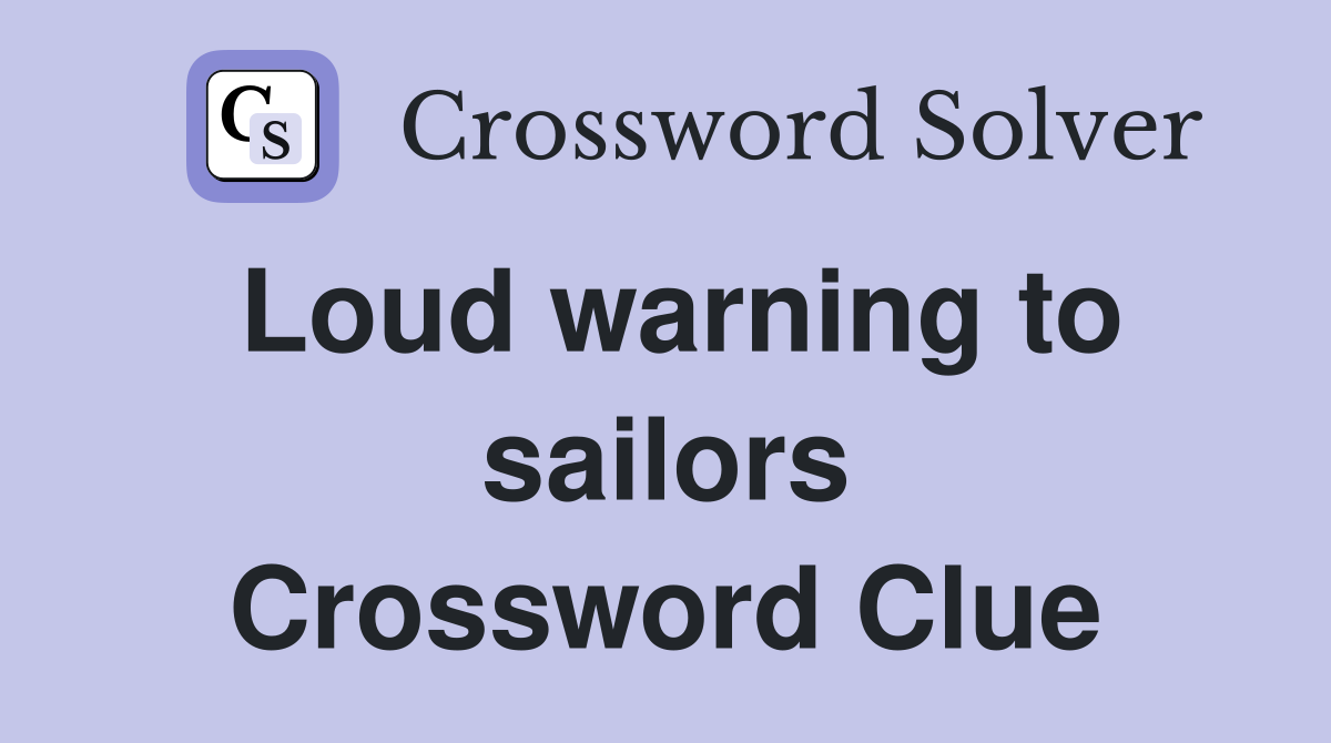 Loud warning to sailors Crossword Clue