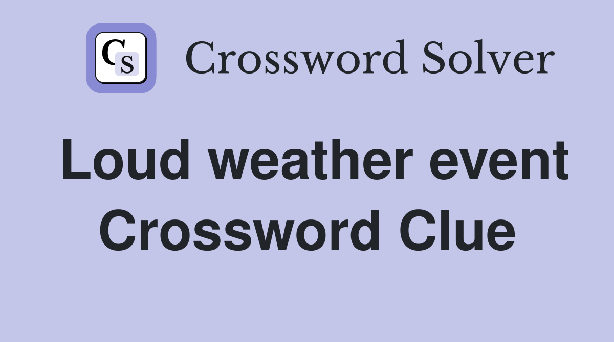 Loud weather event Crossword Clue