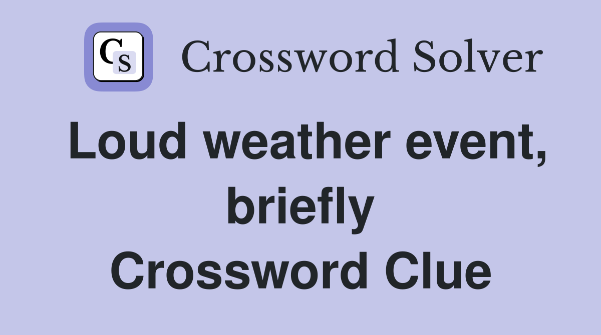 Loud weather event, briefly Crossword Clue