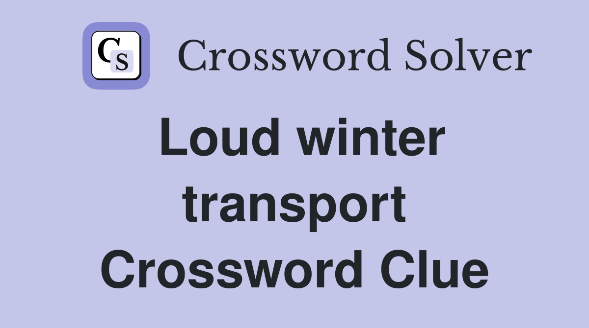 Loud winter transport Crossword Clue