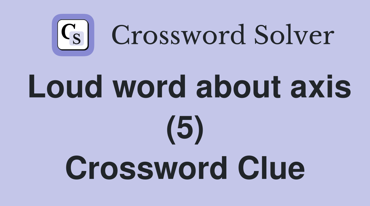 Loud word about axis (5) Crossword Clue