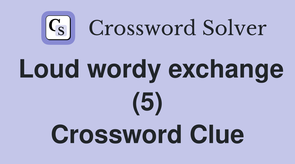 Loud wordy exchange (5) Crossword Clue