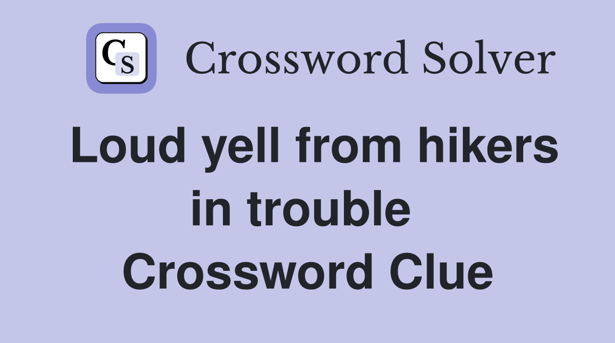 Loud yell from hikers in trouble  Crossword Clue