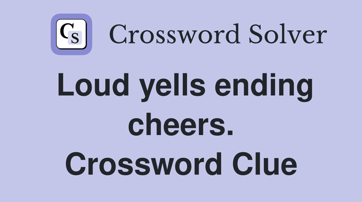 Loud yells ending cheers. Crossword Clue