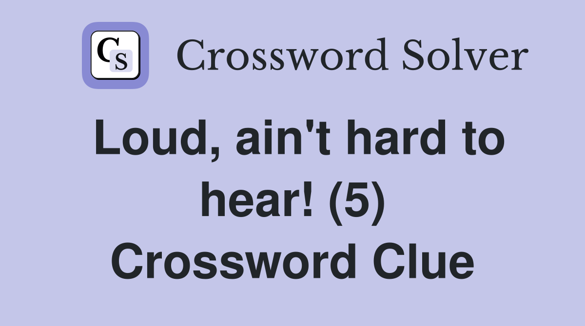 Loud, ain't hard to hear! (5) Crossword Clue