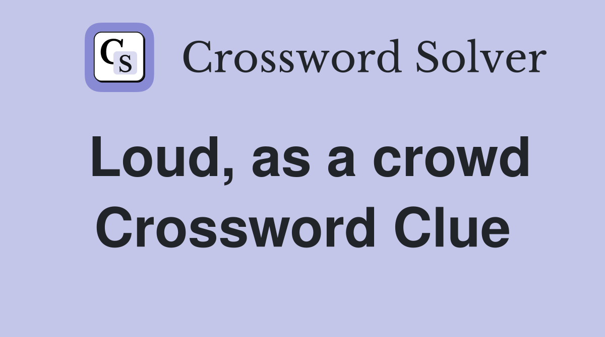Loud, as a crowd Crossword Clue