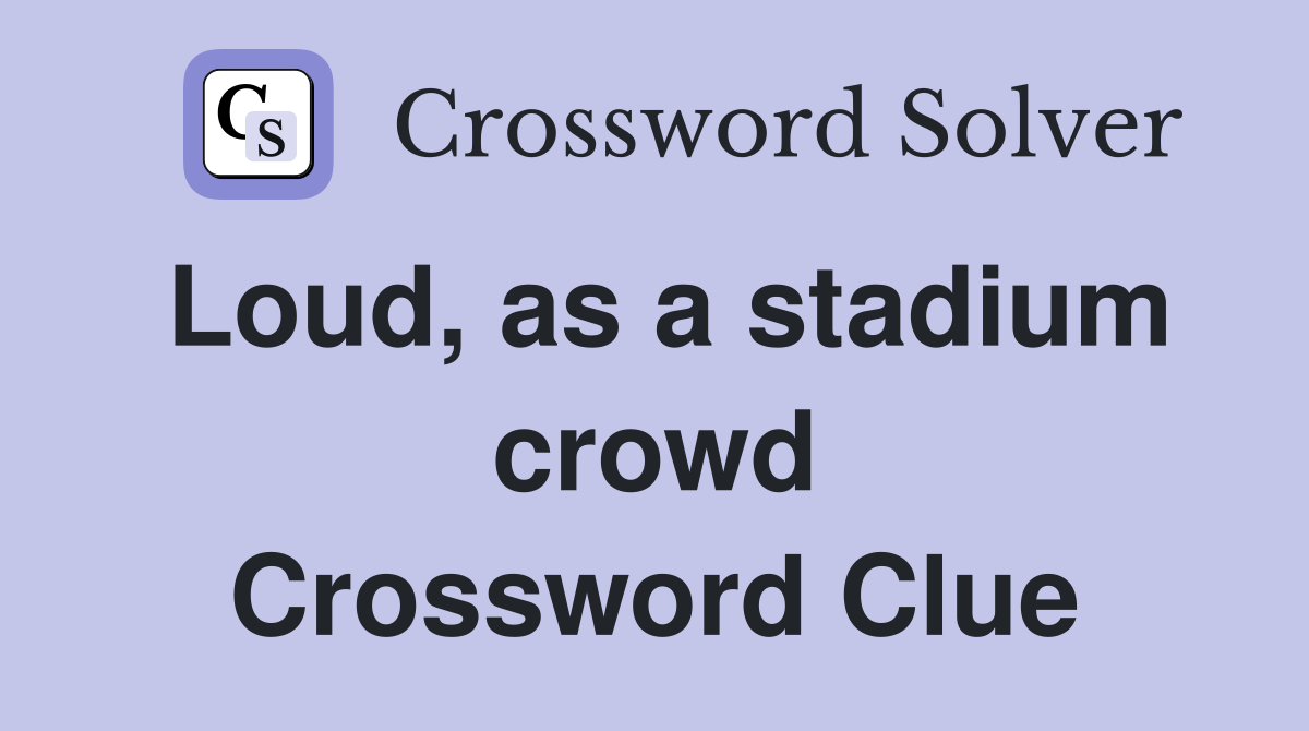 Loud, as a stadium crowd Crossword Clue
