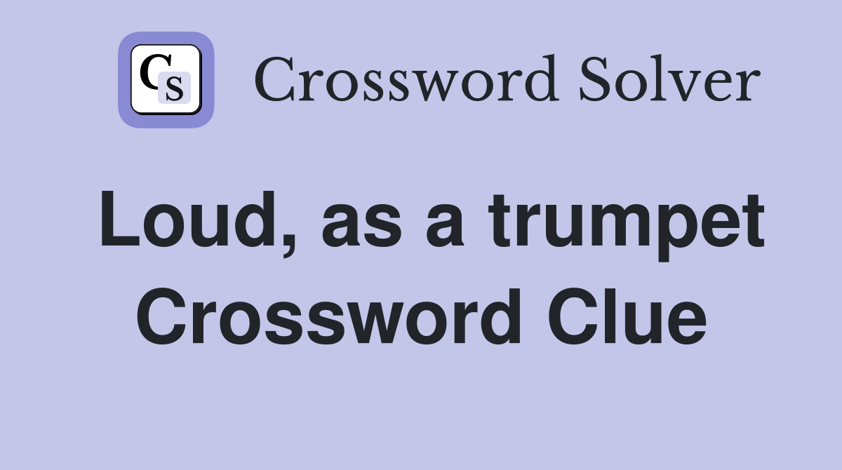 Loud, as a trumpet Crossword Clue
