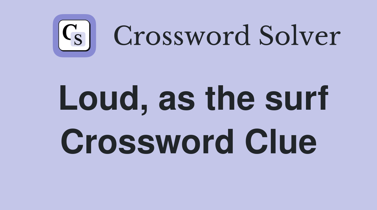 Loud, as the surf Crossword Clue