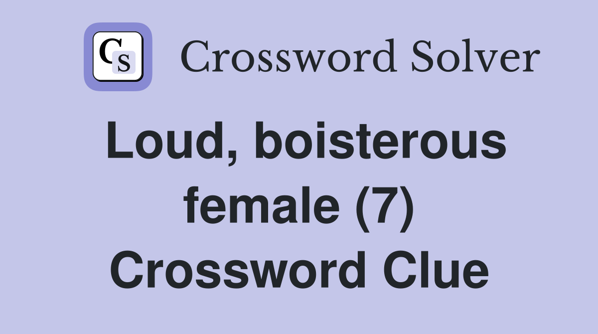 Loud, boisterous female (7) Crossword Clue