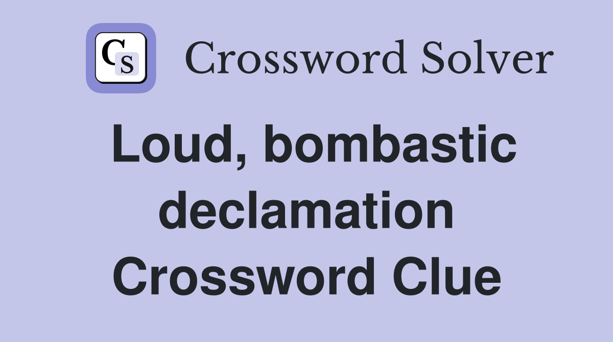 Loud, bombastic declamation Crossword Clue