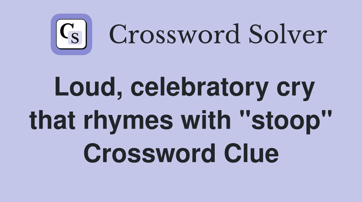Loud, celebratory cry that rhymes with "stoop" Crossword Clue