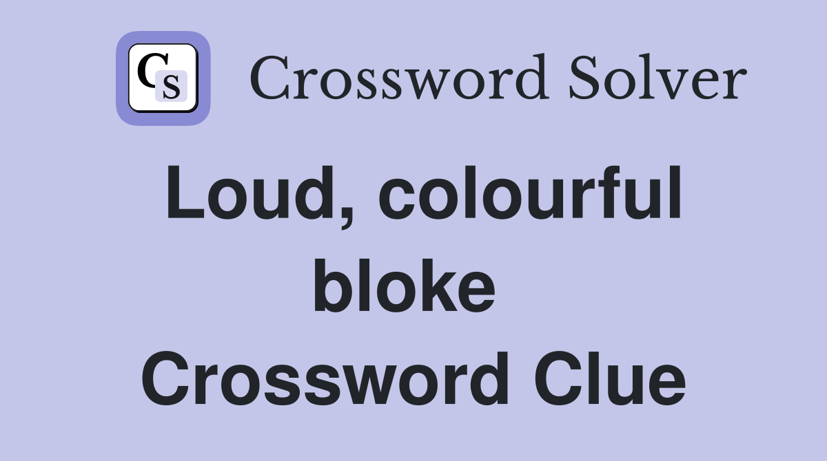 Loud, colourful bloke  Crossword Clue