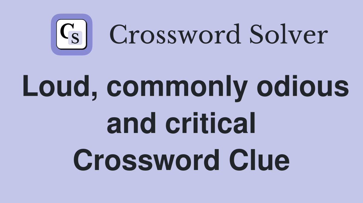 Loud, commonly odious and critical Crossword Clue