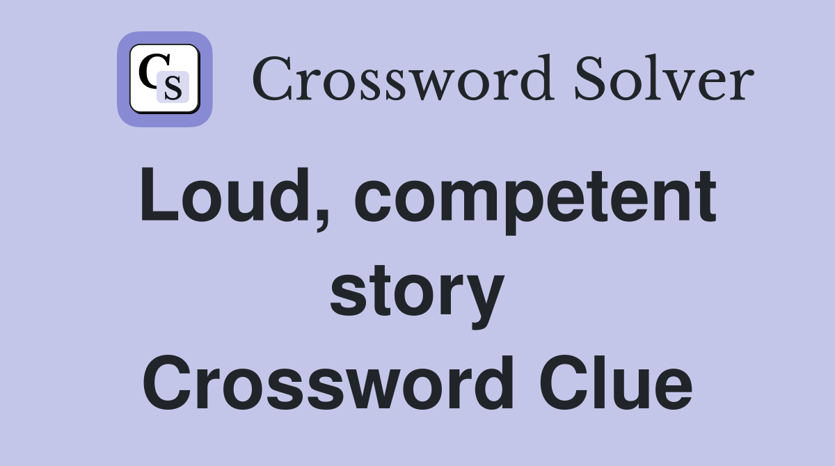 Loud, competent story Crossword Clue