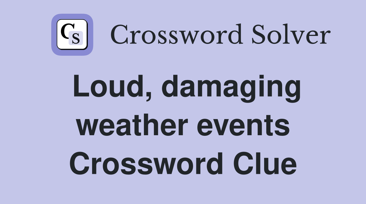 Loud, damaging weather events Crossword Clue