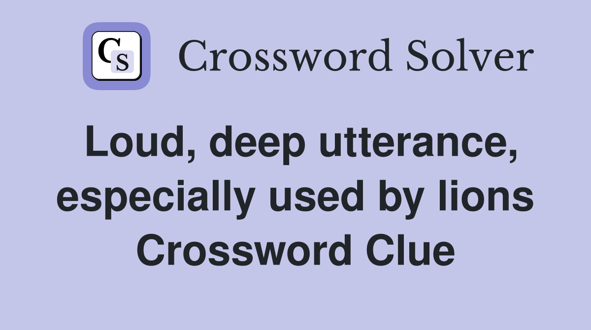Loud, deep utterance, especially used by lions Crossword Clue