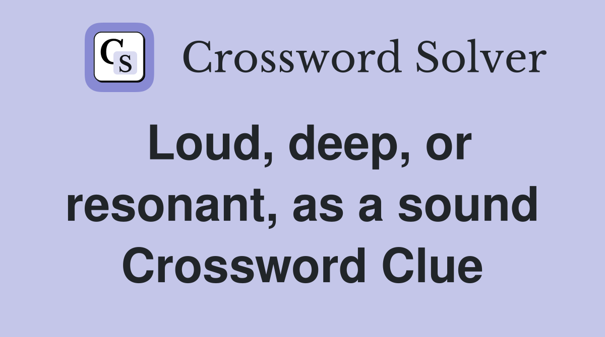 Loud, deep, or resonant, as a sound Crossword Clue