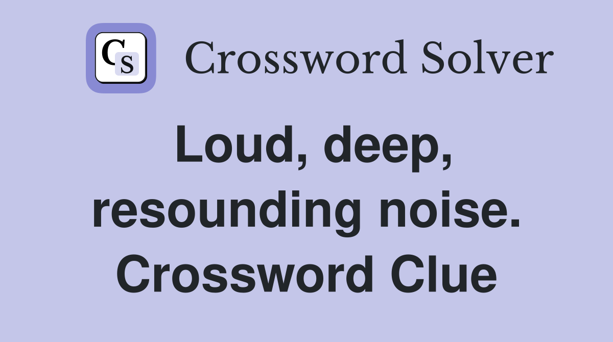 Loud, deep, resounding noise. Crossword Clue