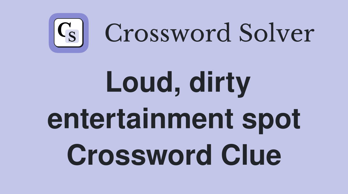 Loud, dirty entertainment spot Crossword Clue