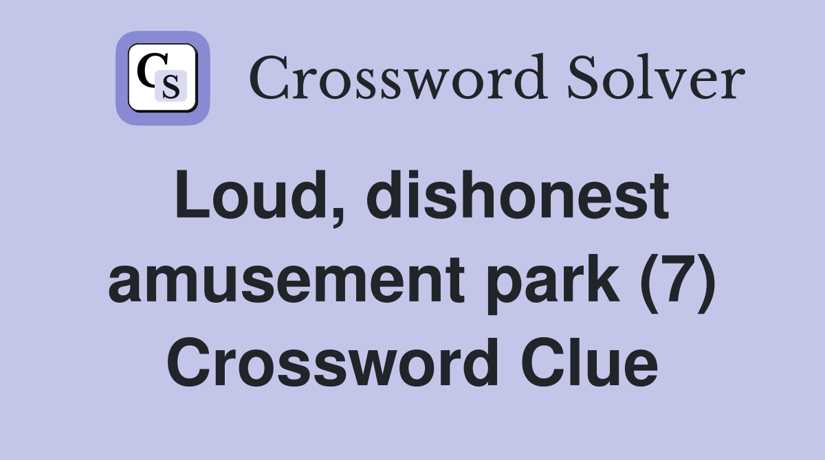 Loud, dishonest amusement park (7) Crossword Clue